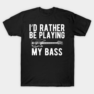 Bass Player - I'd rather be playing bass w T-Shirt